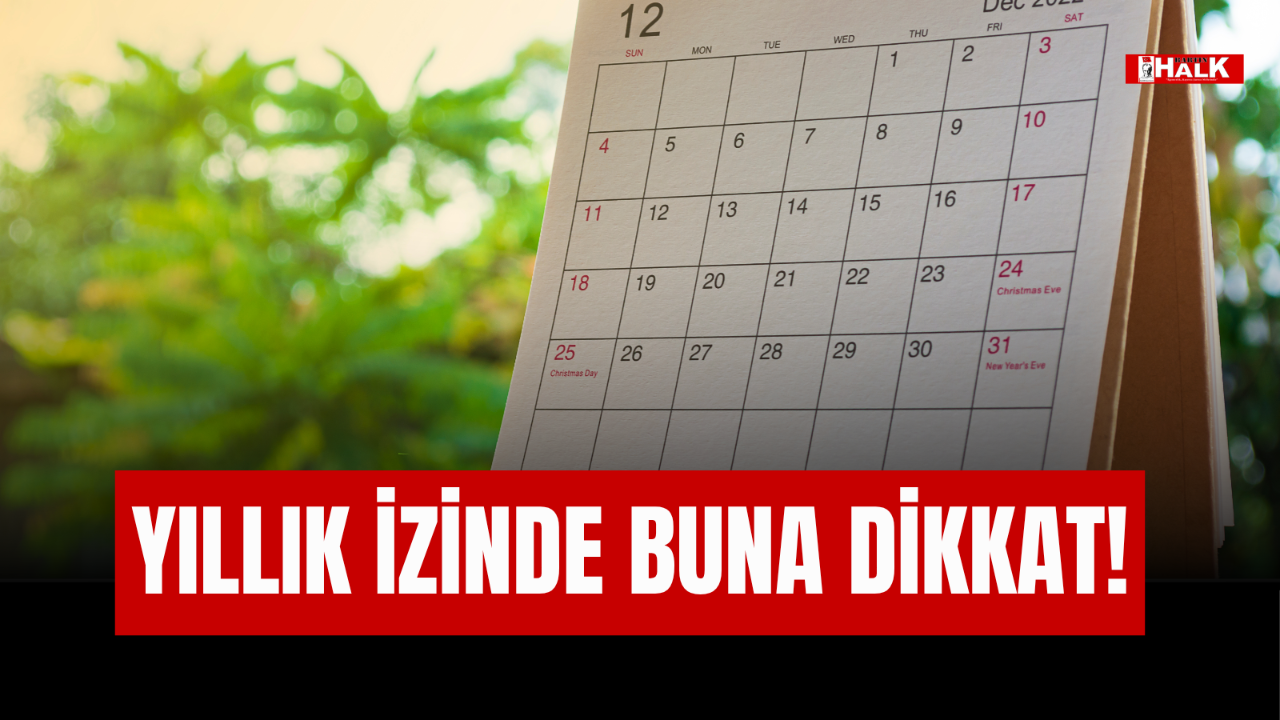 YILLIK İZİNDE BUNA DİKKAT!