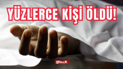 Yüzlerce kişi öldü!