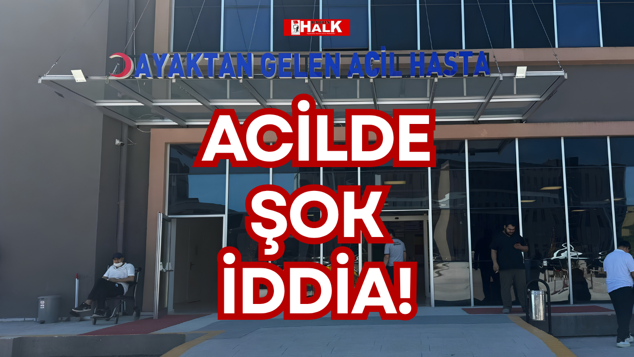 ACİLDE ŞOK İDDİA!