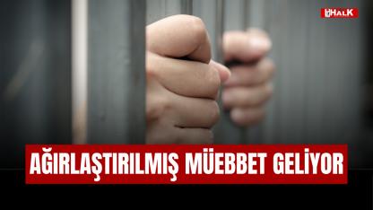 Ağırlaştırılmış Müebbet Gündemde
