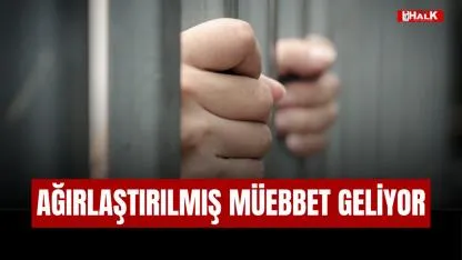 Ağırlaştırılmış Müebbet Gündemde