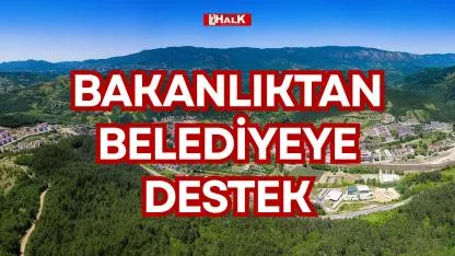 BAKANLIKTAN BELEDİYEYE DESTEK