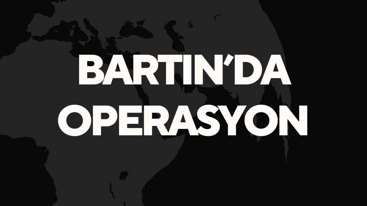 BARTIN'DA OPERASYON
