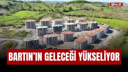 BARTIN'IN GELECEĞİ YÜKSELİYOR
