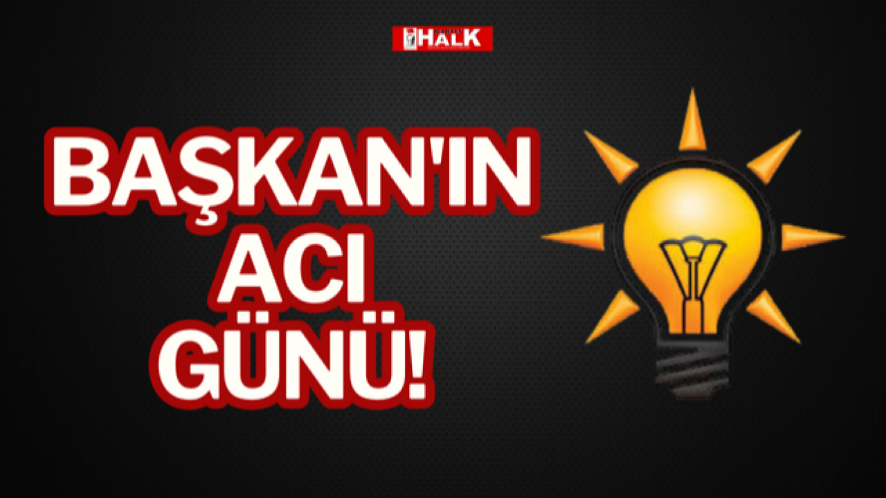 BAŞKAN'IN ACI GÜNÜ!