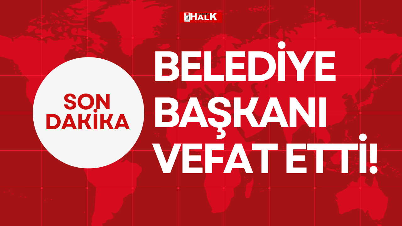 BELEDİYE BAŞKANI VEFAT ETTİ!