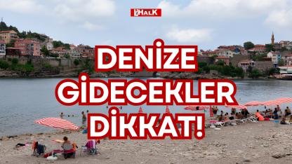 DENİZE GİDECEKLER DİKKAT!