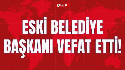 Eski Belediye Başkanı Vefat Etti!