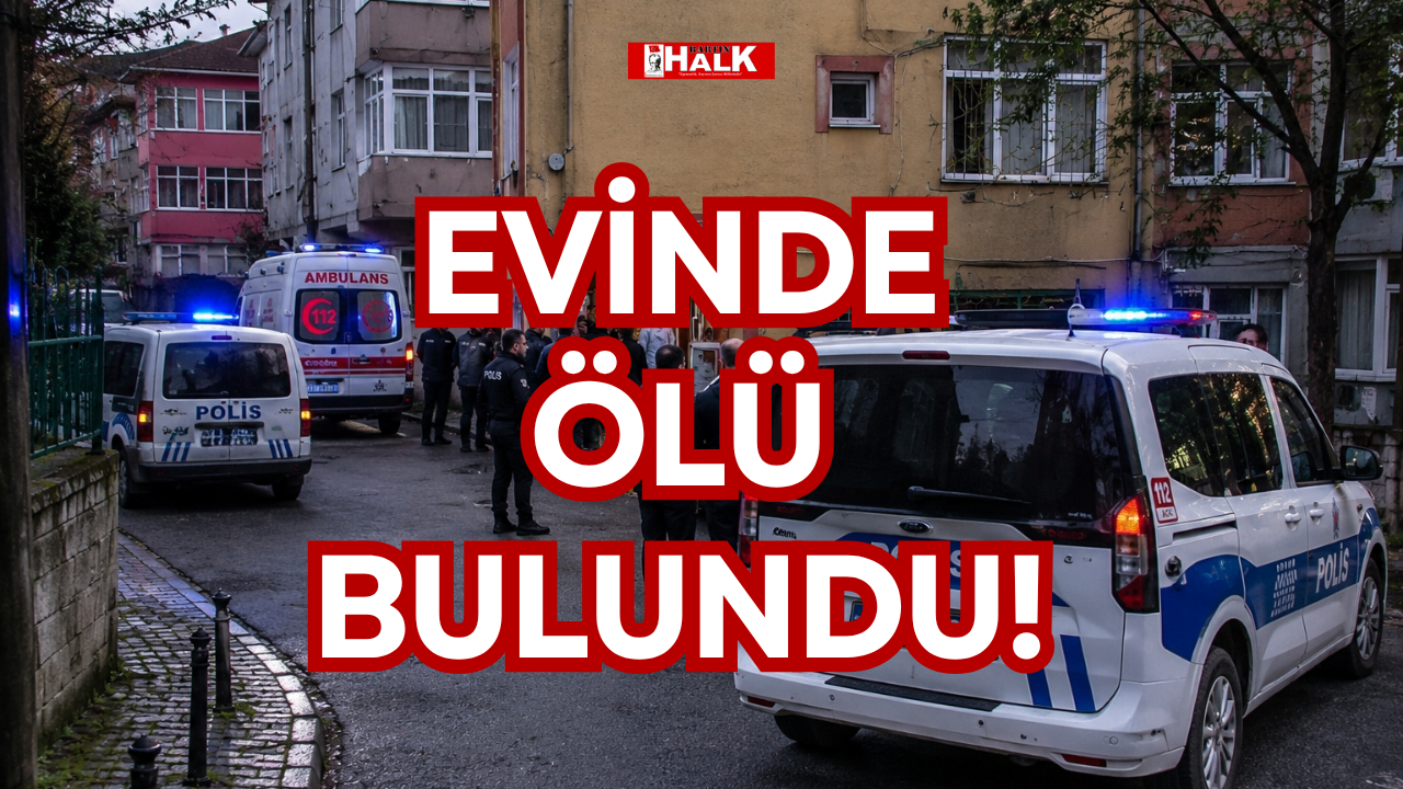 EVİNDE ÖLÜ BULUNDU!