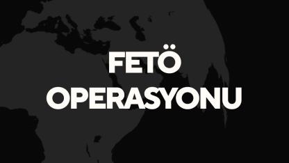 FETÖ OPERASYONU
