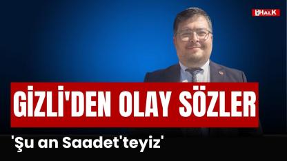 Gizli; 'Şu an Saadet'teyiz'