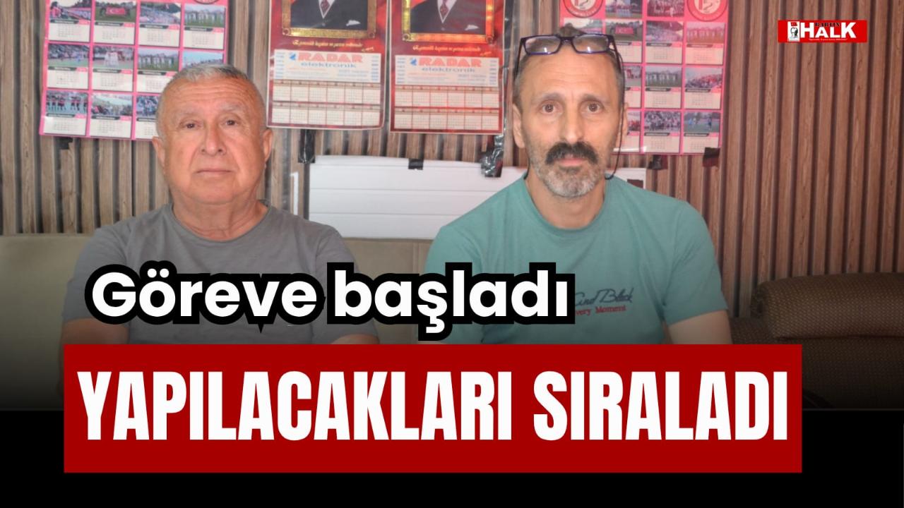 GÖREVE BAŞLADI: YAPILACAKLARI SIRALADI