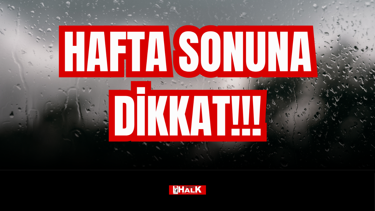 HAFTA SONUNA DİKKAT!