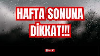HAFTA SONUNA DİKKAT!