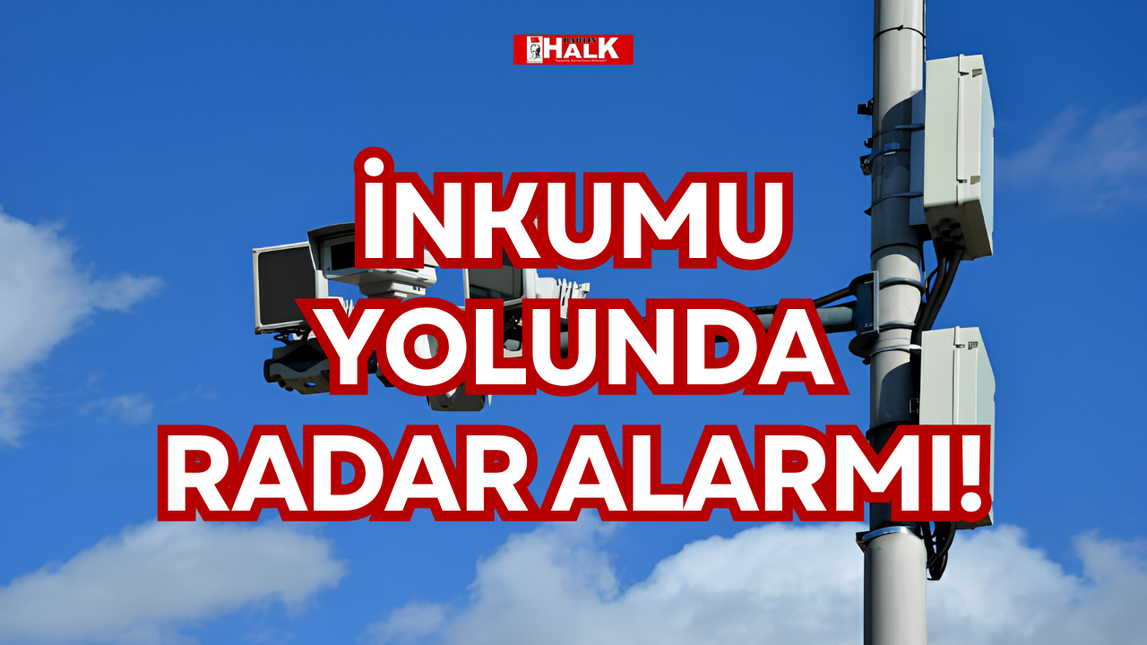 İNKUMU YOLUNDA RADAR ALARMI!