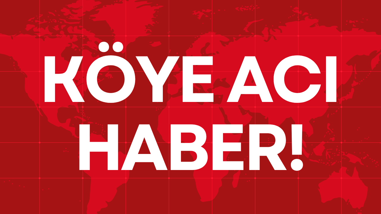 KÖYE ACI HABER!