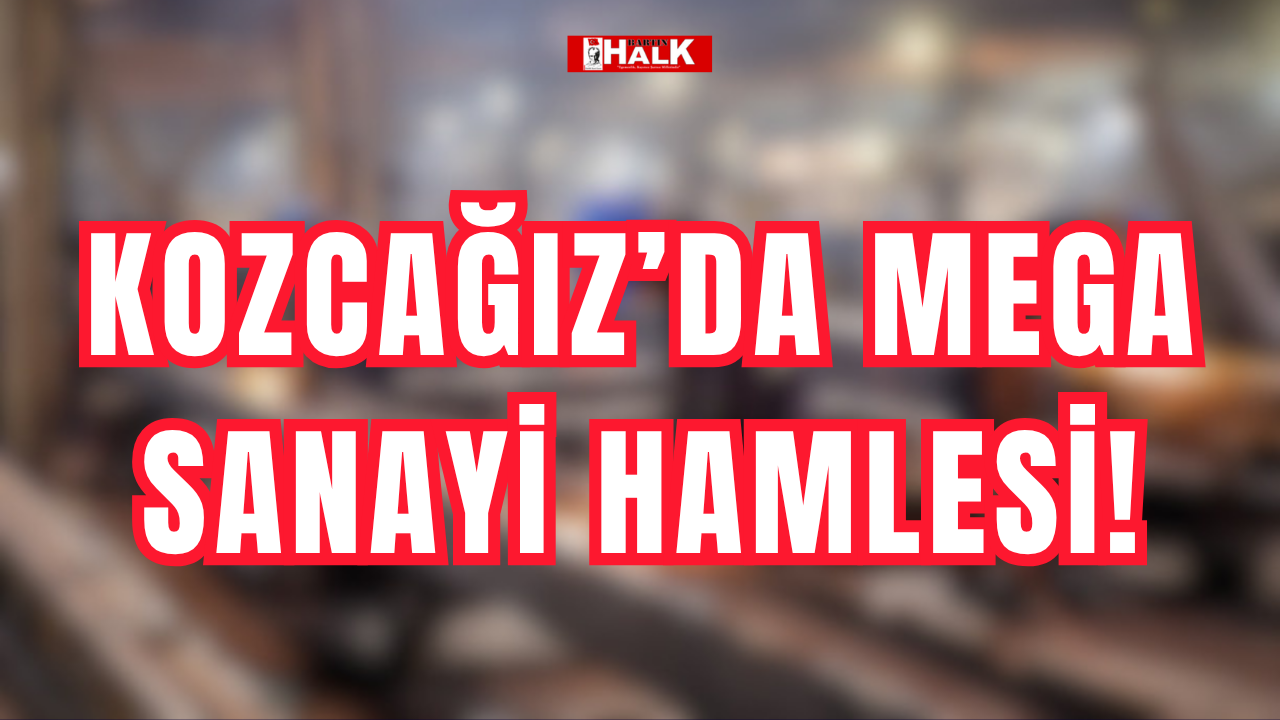 Kozcağız’da mega sanayi hamlesi!