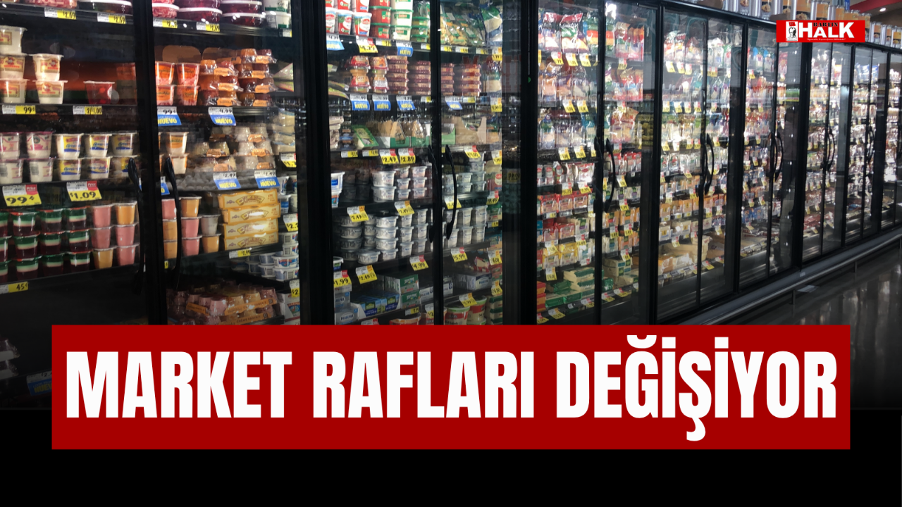 MARKET RAFLARI DEĞİŞİYOR