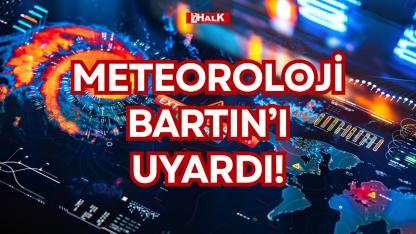 METEOROLOJİ BARTIN’I UYARDI!