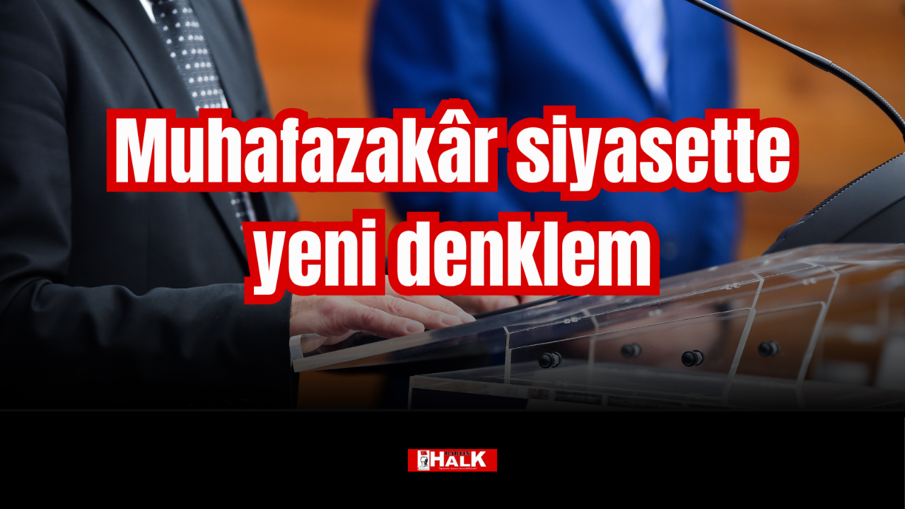 Muhafazakar siyasette yeni denklem