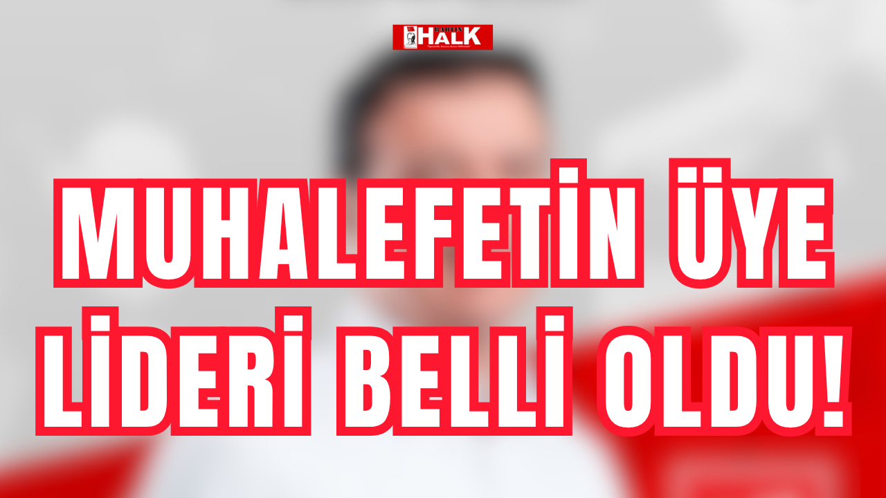 Muhalefetin üye lideri belli oldu!