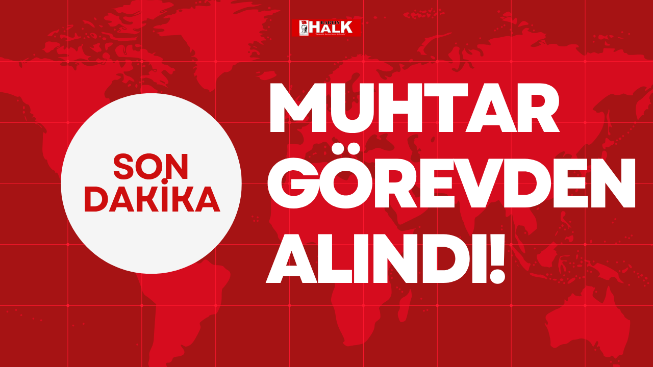 Muhtar görevden alındı!