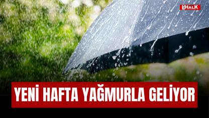 YENİ HAFTA YAĞMURLA GELİYOR