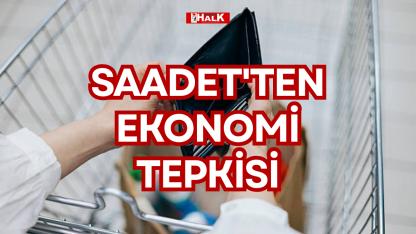 SAADET'TEN EKONOMİ TEPKİSİ