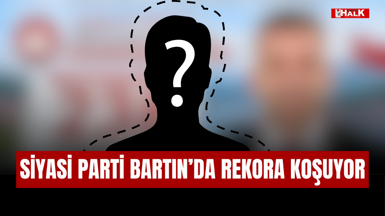 SİYASİ PARTİ BARTIN'DA REKORA KOŞUYOR