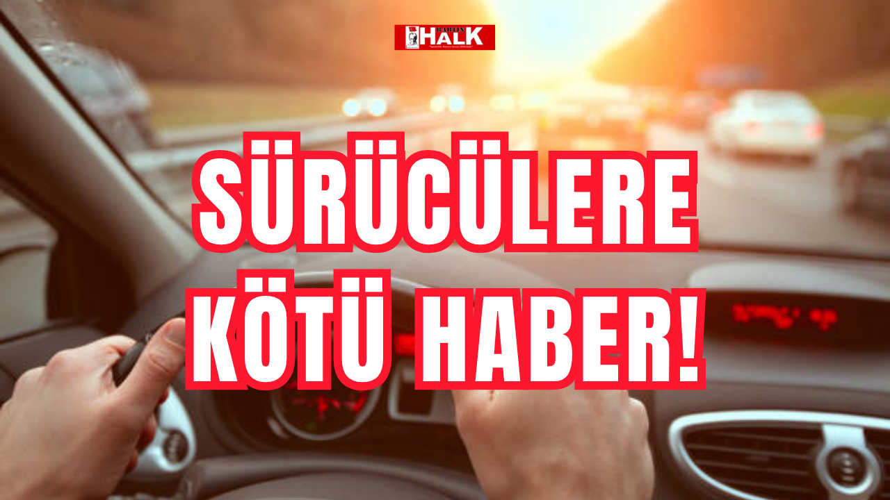 Sürücülere kötü haber!