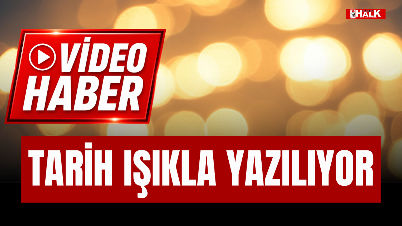 TARİH IŞIKLA YAZILIYOR