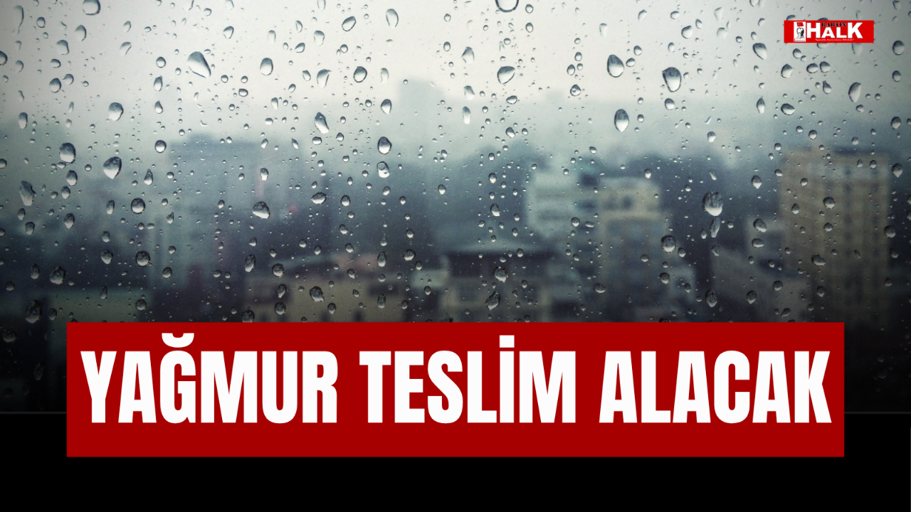 YAĞMUR TESLİM ALACAK