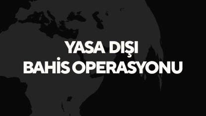 YASA DIŞI BAHİS OPERASYONU