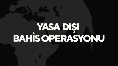 YASA DIŞI BAHİS OPERASYONU