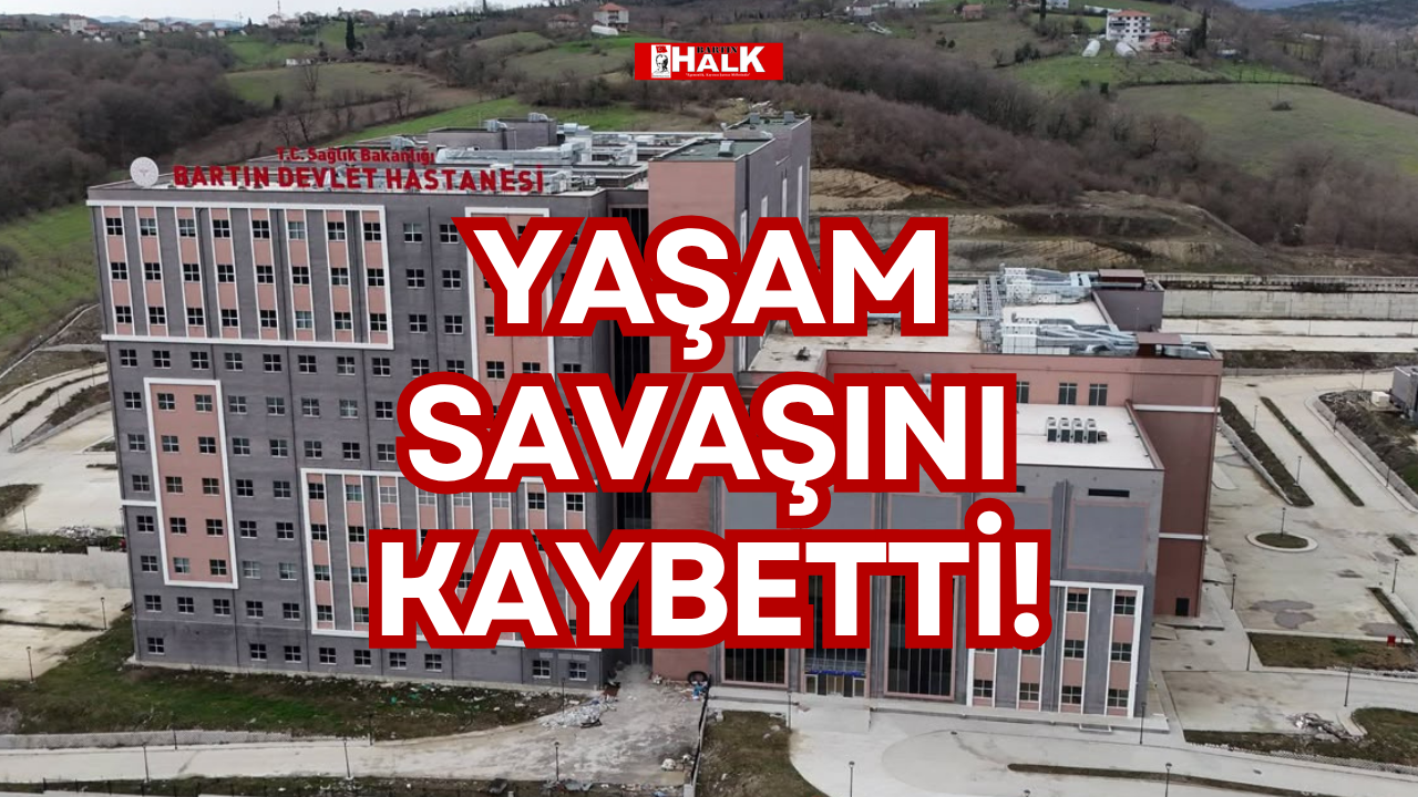 YAŞAM SAVAŞINI KAYBETTİ!